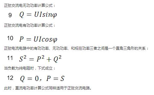 　正弦交流電無功功率計算公式：  　　正弦電路無功功率計算公式  　　正弦交流電有功功率計算公式：  　　正弦電路有功功率計算公式  　　正弦電流電路中的有功功率、無功功率、和視在功率三者之間是一個直角三角形的關系：  　　正弦電路復功率計算公式  　　當負載為純電阻時，下式成立：  　　直流電路有功功率等于視在功率  　　此時，直流電功率計算公式同樣適用于正弦交流電路。